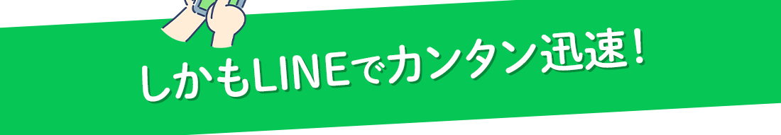 LINEで簡単迅速！